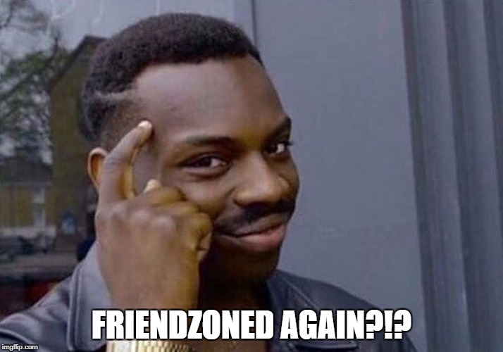 friend-zoned again